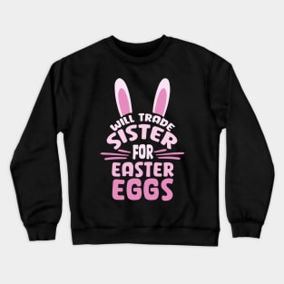 Will Trade My Sister For Easter Egg Funny Siblings Costume Crewneck Sweatshirt